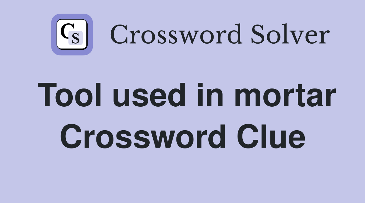 Tool used in mortar Crossword Clue
