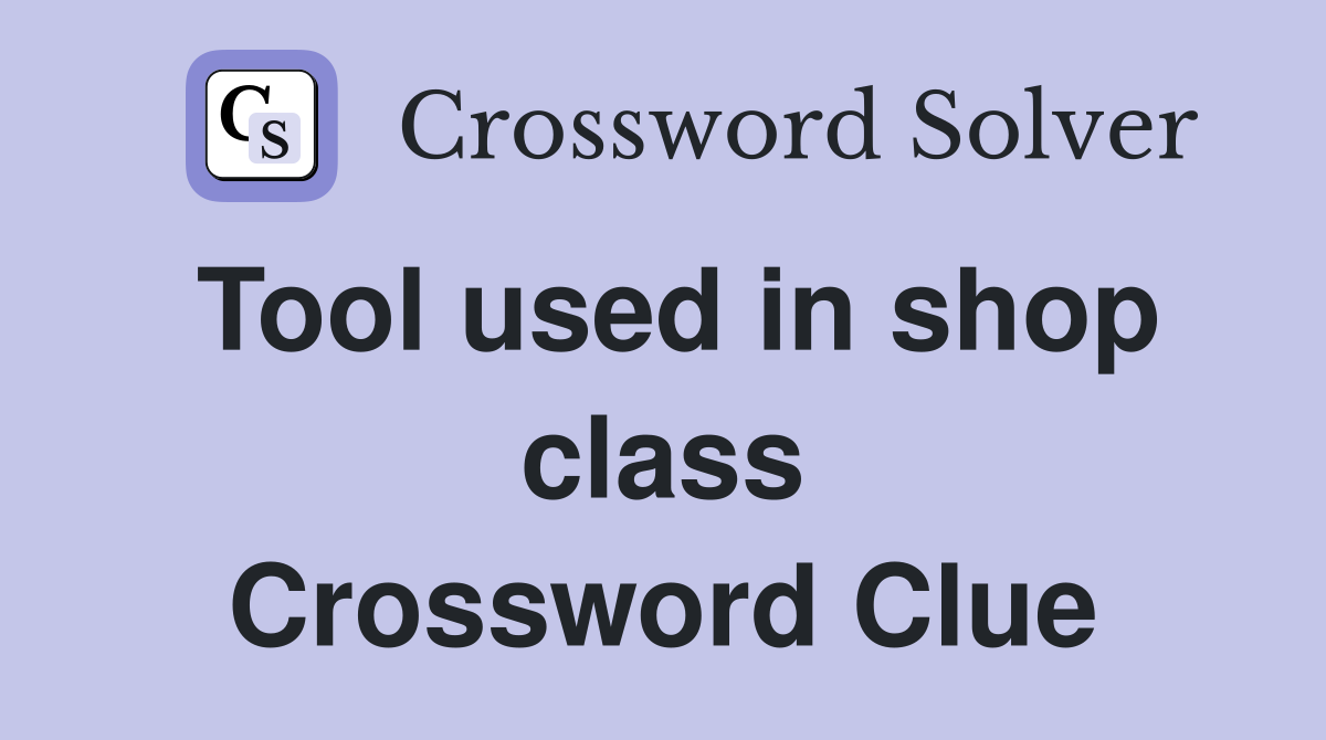 Tool used in shop class Crossword Clue
