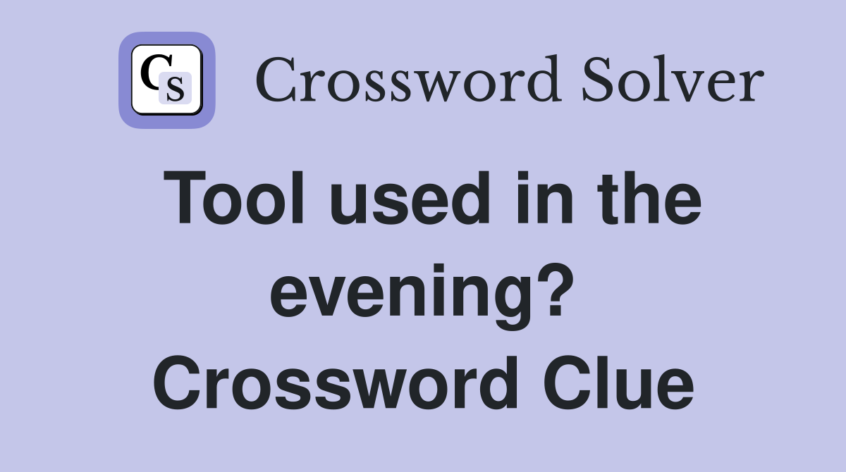 Tool used in the evening? Crossword Clue
