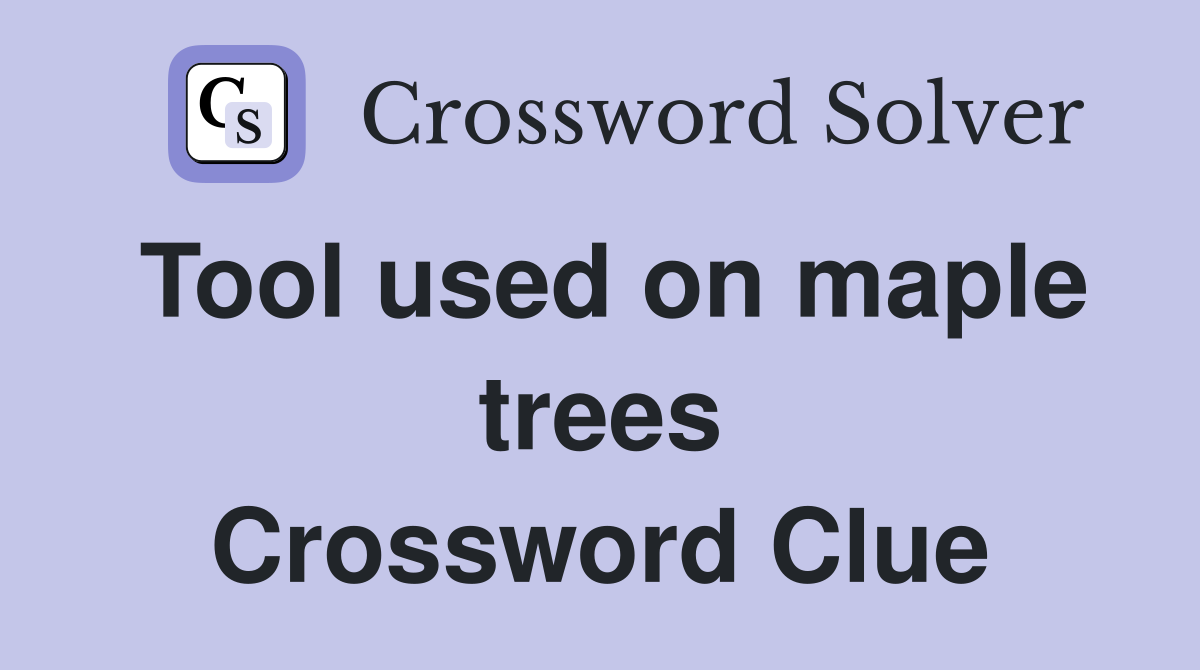 Tool used on maple trees Crossword Clue