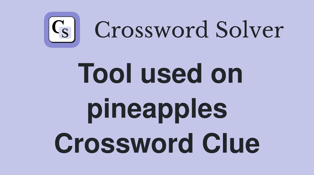Tool used on pineapples Crossword Clue
