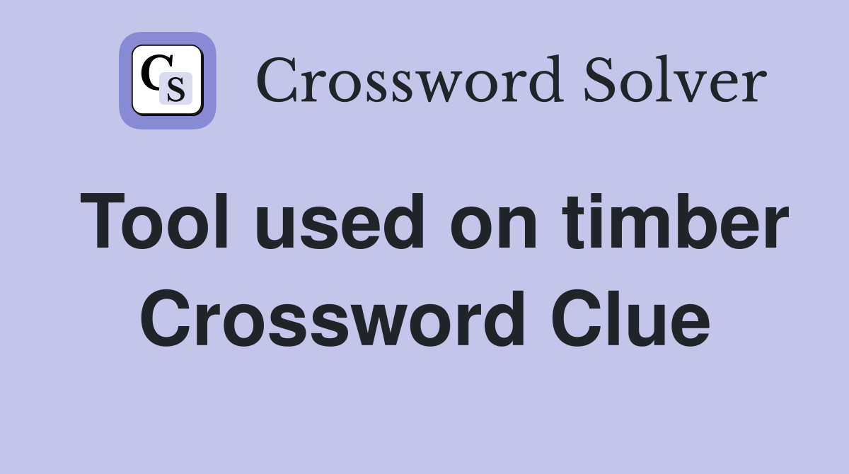 Tool used on timber Crossword Clue
