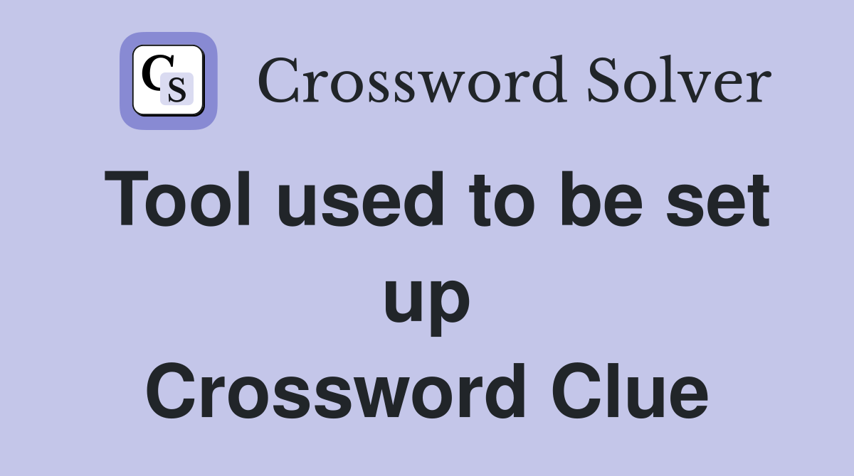Tool used to be set up Crossword Clue