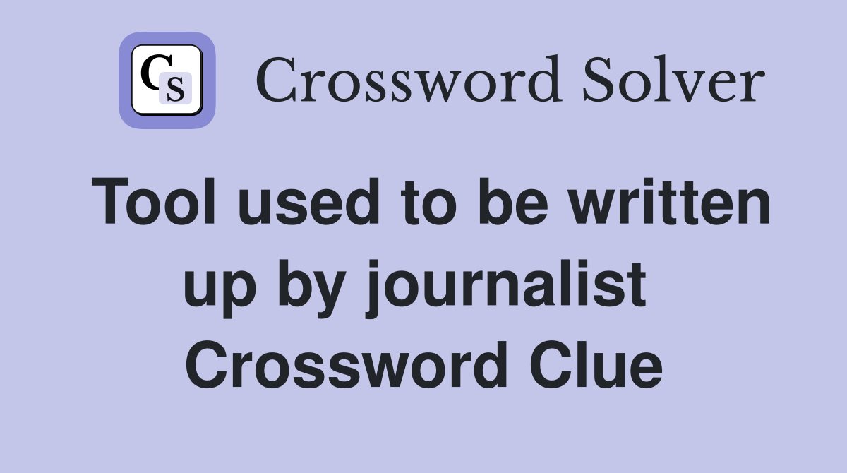 Tool used to be written up by journalist  Crossword Clue