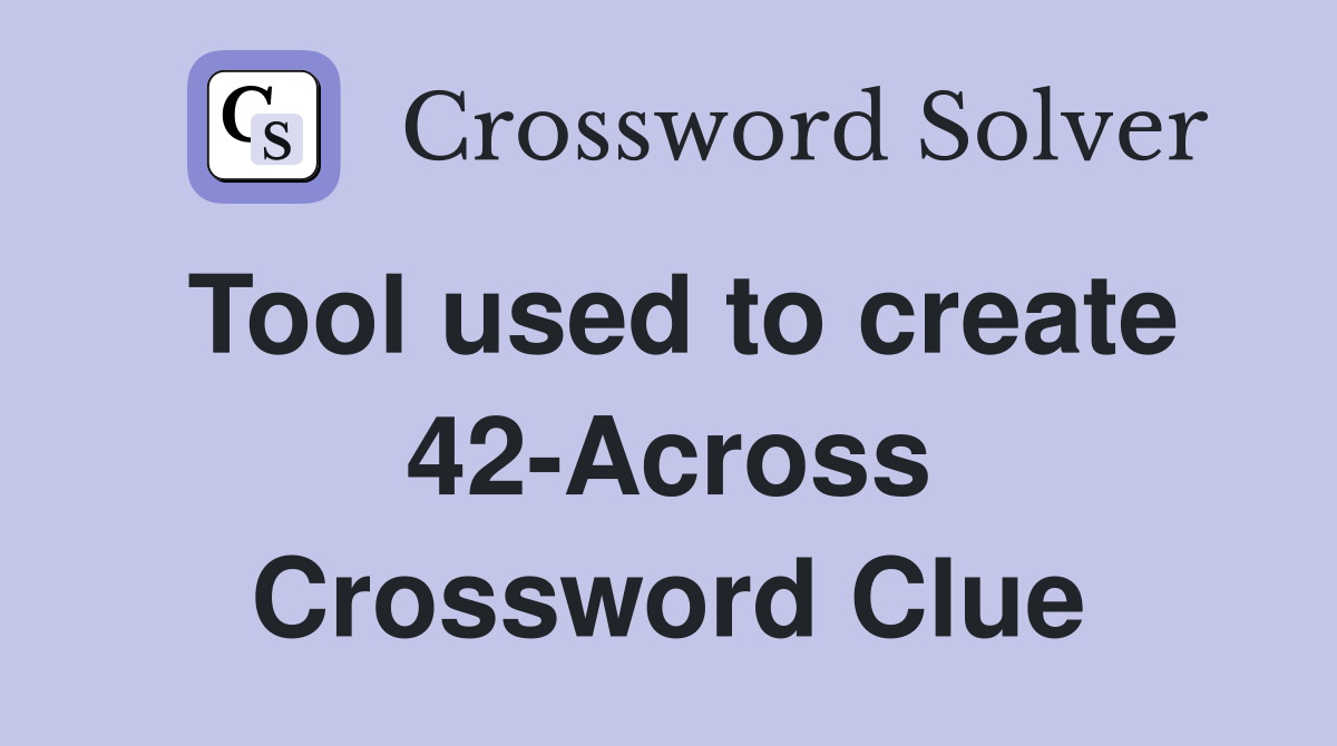 Tool used to create 42-Across Crossword Clue