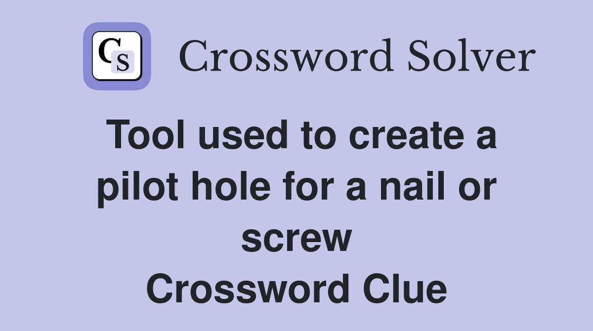 Tool used to create a pilot hole for a nail or screw Crossword Clue