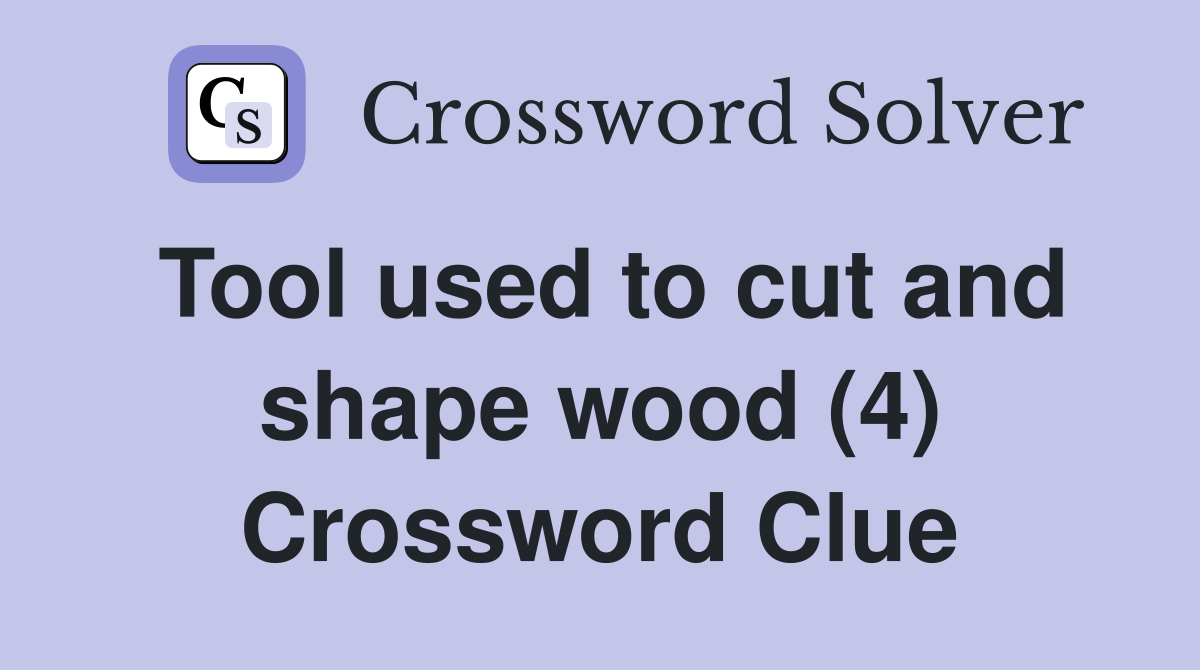 Tool used to cut and shape wood (4) Crossword Clue