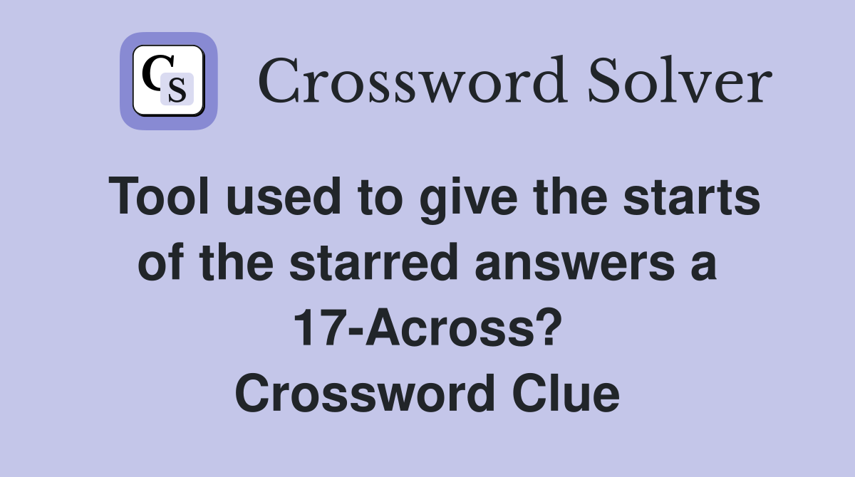Tool used to give the starts of the starred answers a 17-Across? Crossword Clue