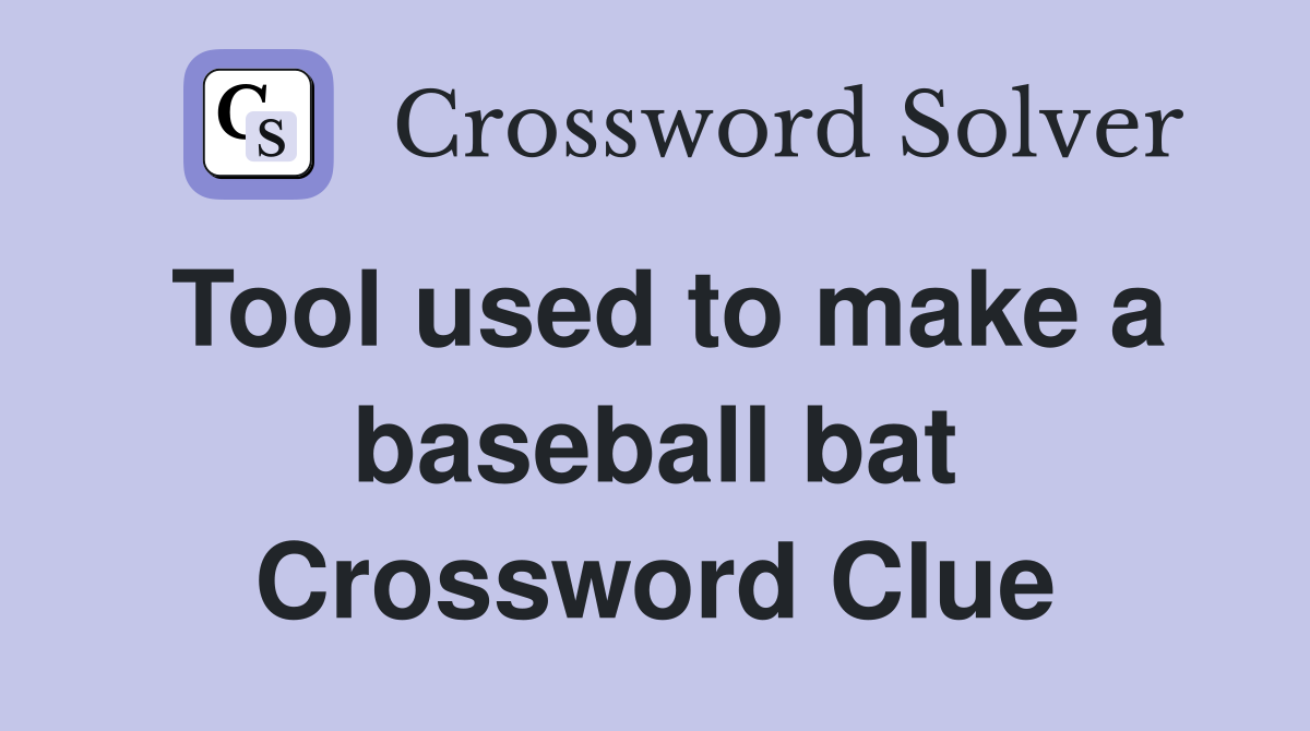 Tool used to make a baseball bat Crossword Clue