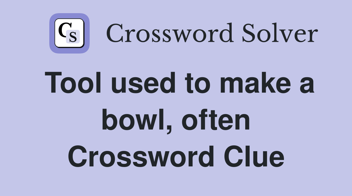 Tool used to make a bowl, often Crossword Clue
