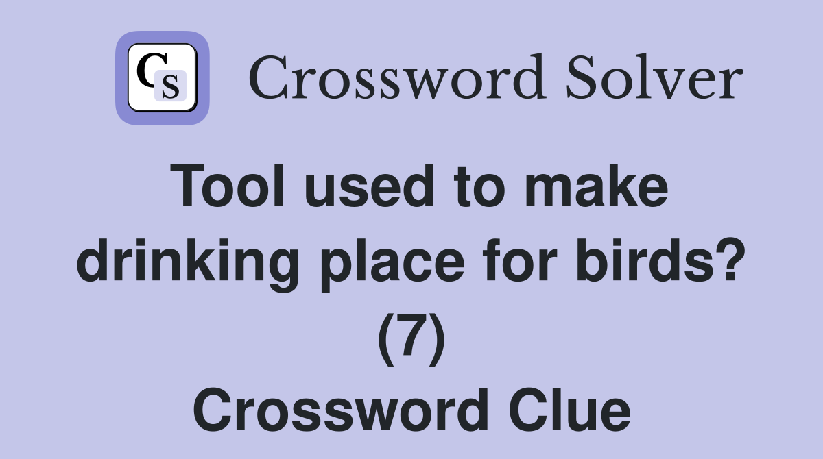 Tool used to make drinking place for birds? (7) Crossword Clue