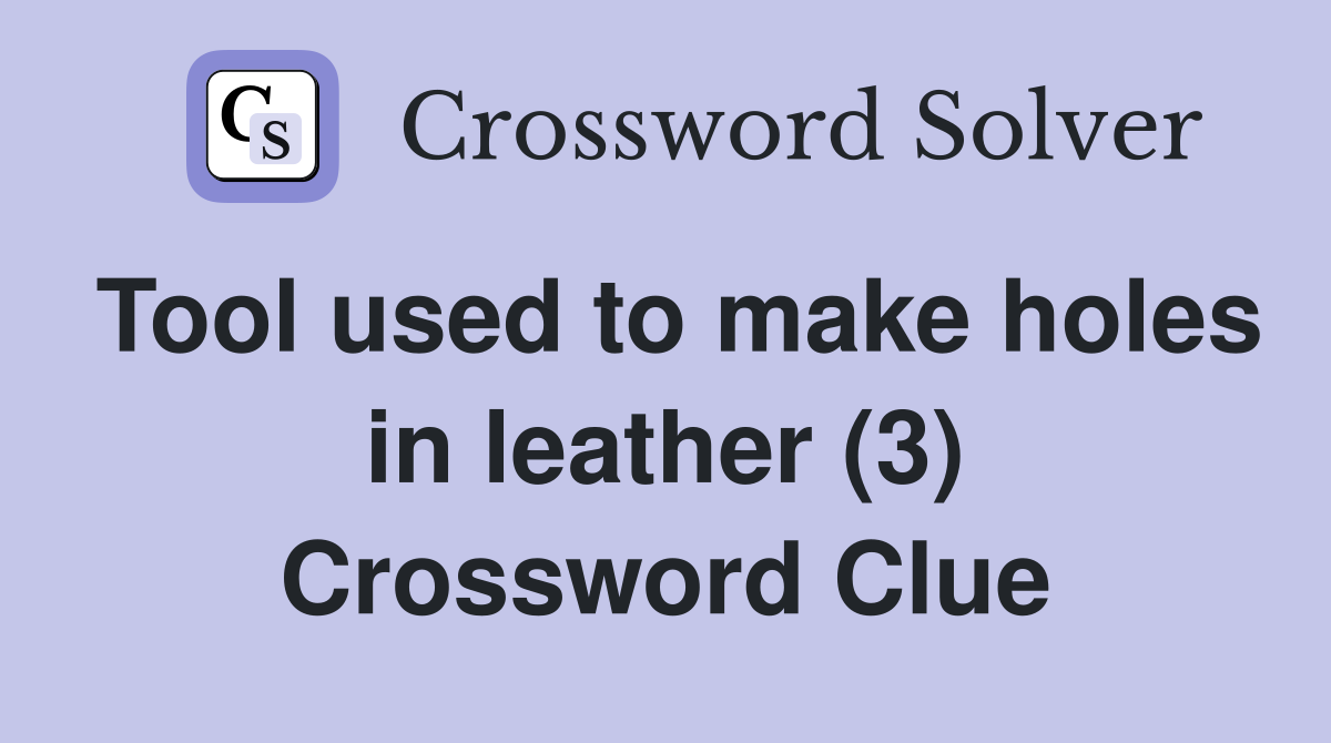 Tool used to make holes in leather (3) Crossword Clue