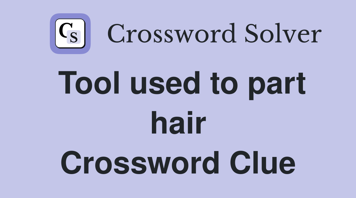 Tool used to part hair Crossword Clue
