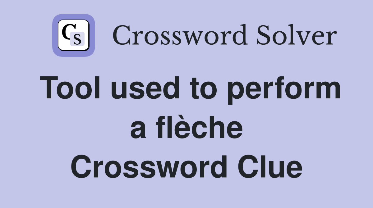 Tool used to perform a flèche Crossword Clue