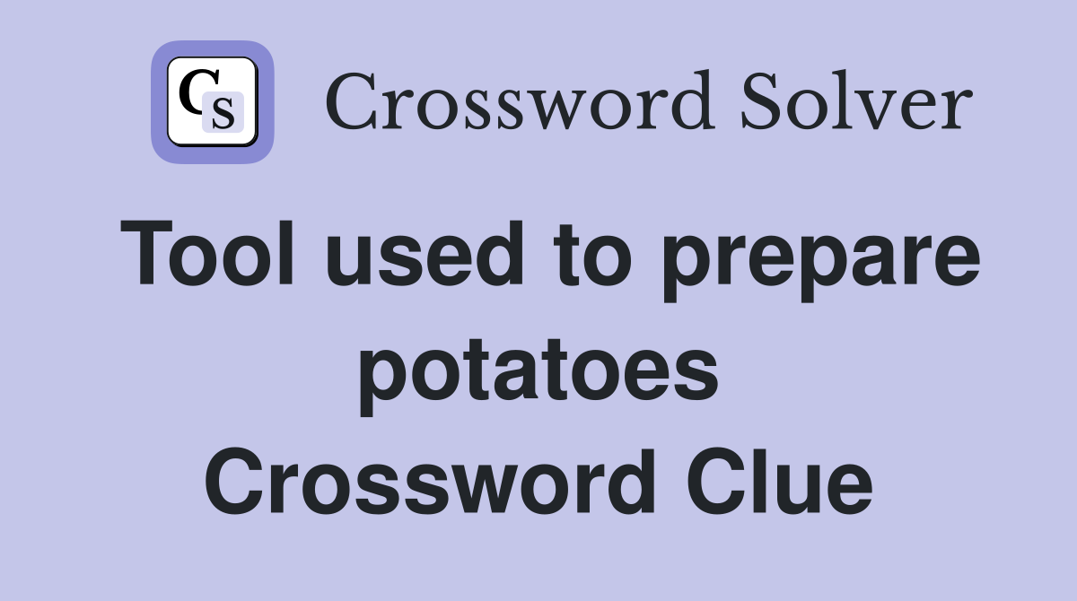 Tool used to prepare potatoes Crossword Clue