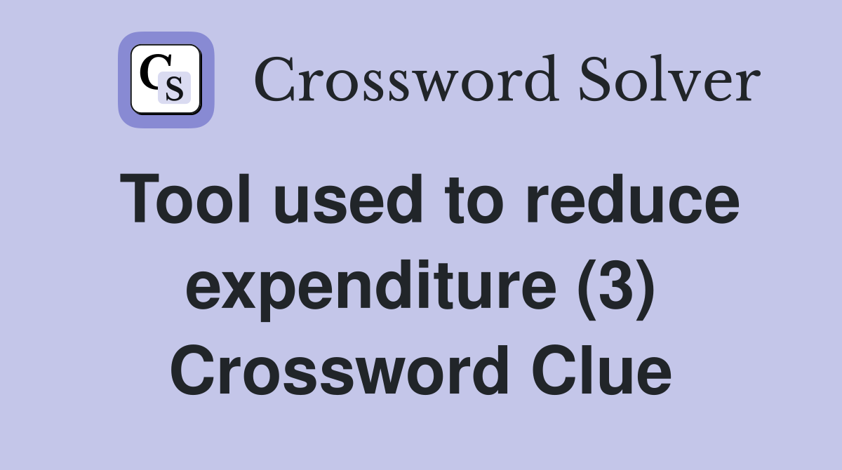 Tool used to reduce expenditure (3) Crossword Clue