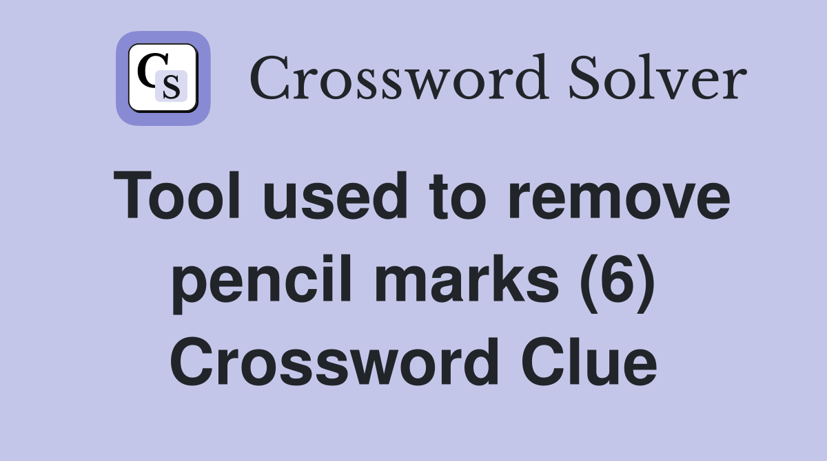Tool used to remove pencil marks (6) Crossword Clue