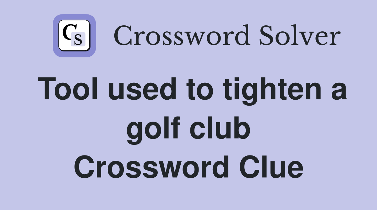 Tool used to tighten a golf club Crossword Clue
