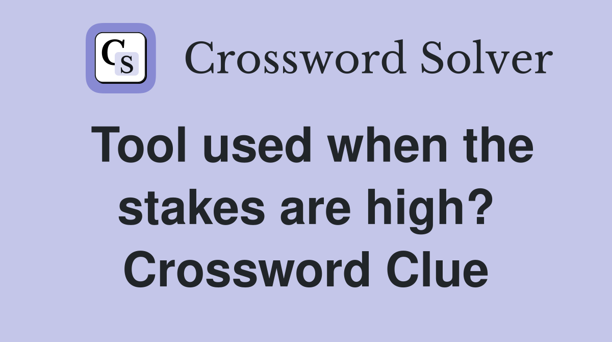 Tool used when the stakes are high? Crossword Clue