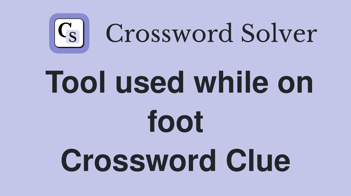 Tool used while on foot Crossword Clue