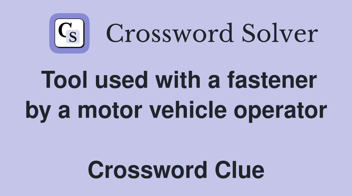 Tool used with a fastener by a motor vehicle operator  Crossword Clue