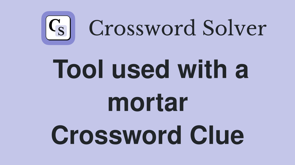 Tool used with a mortar Crossword Clue