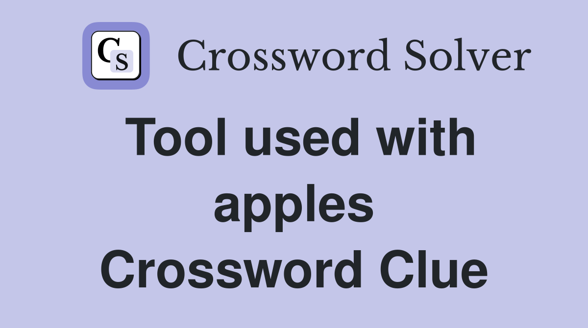 Tool used with apples Crossword Clue