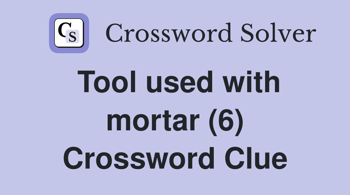 Tool used with mortar (6) Crossword Clue