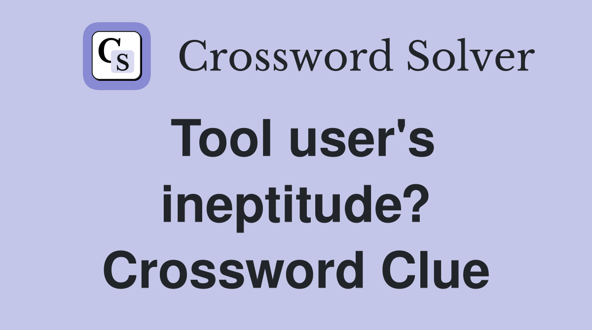 Tool user's ineptitude? Crossword Clue