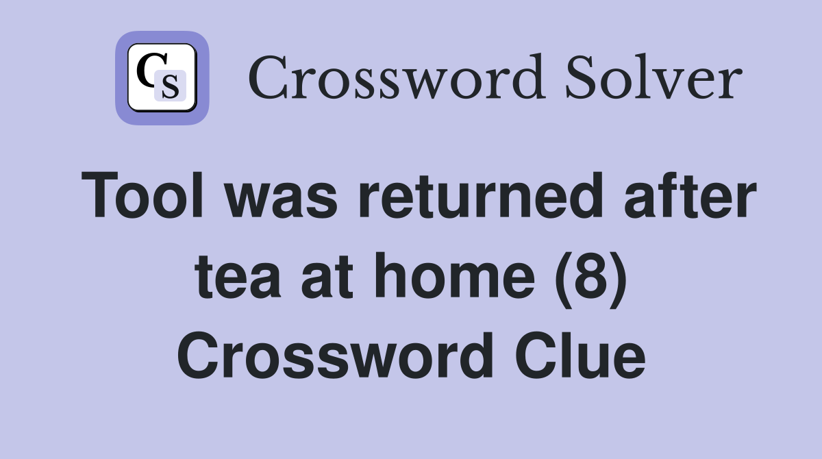 Tool was returned after tea at home (8) Crossword Clue