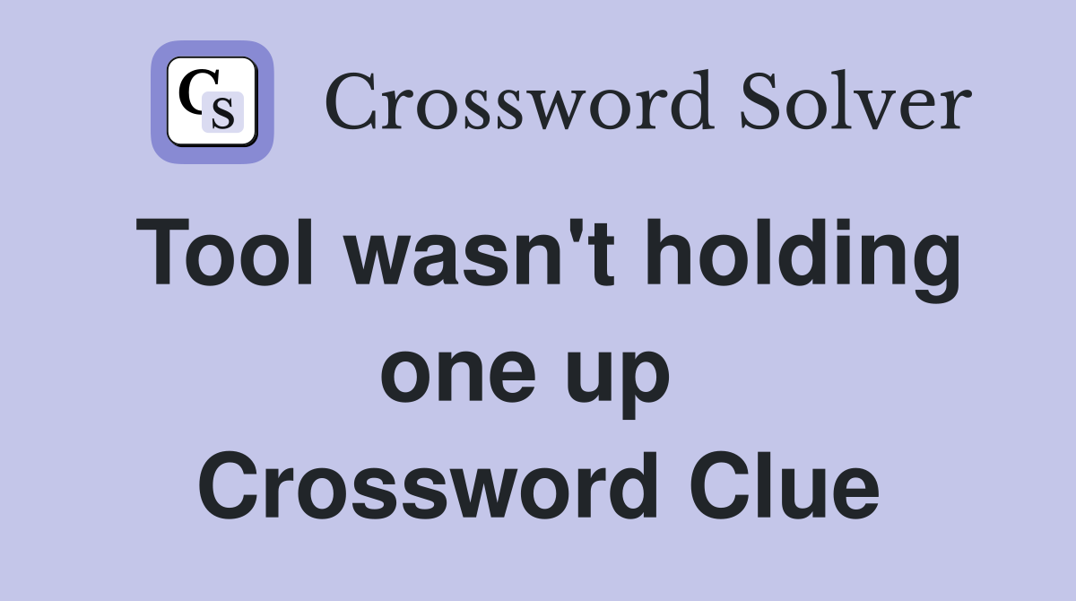 Tool wasn't holding one up  Crossword Clue