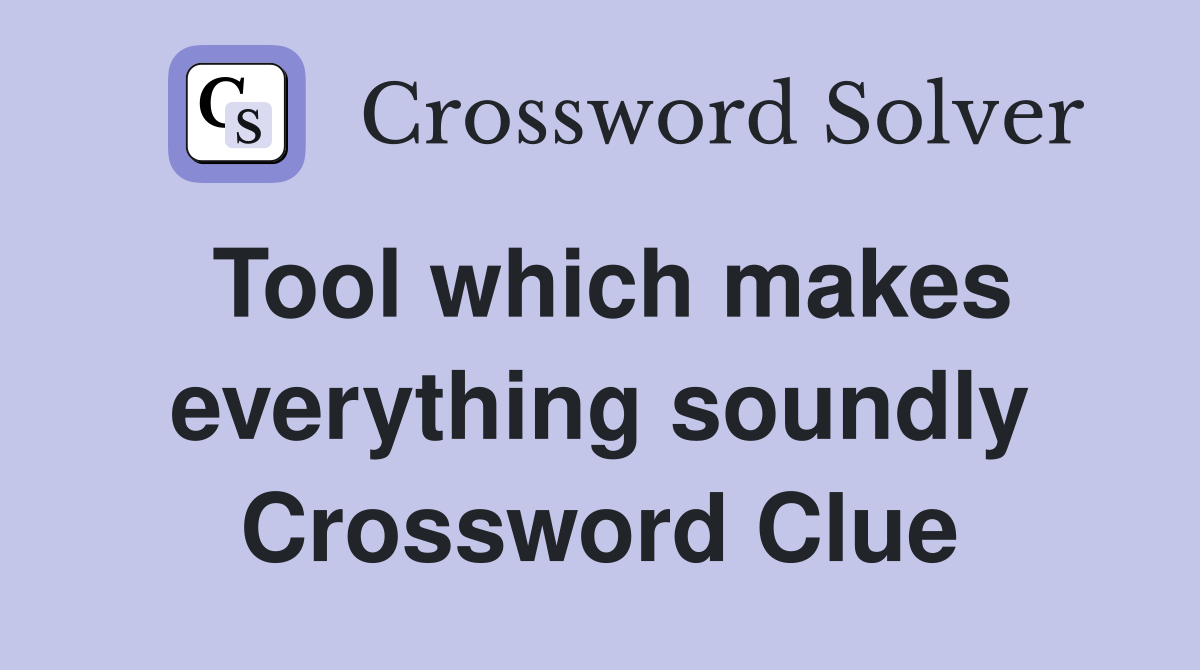 Tool which makes everything soundly Crossword Clue