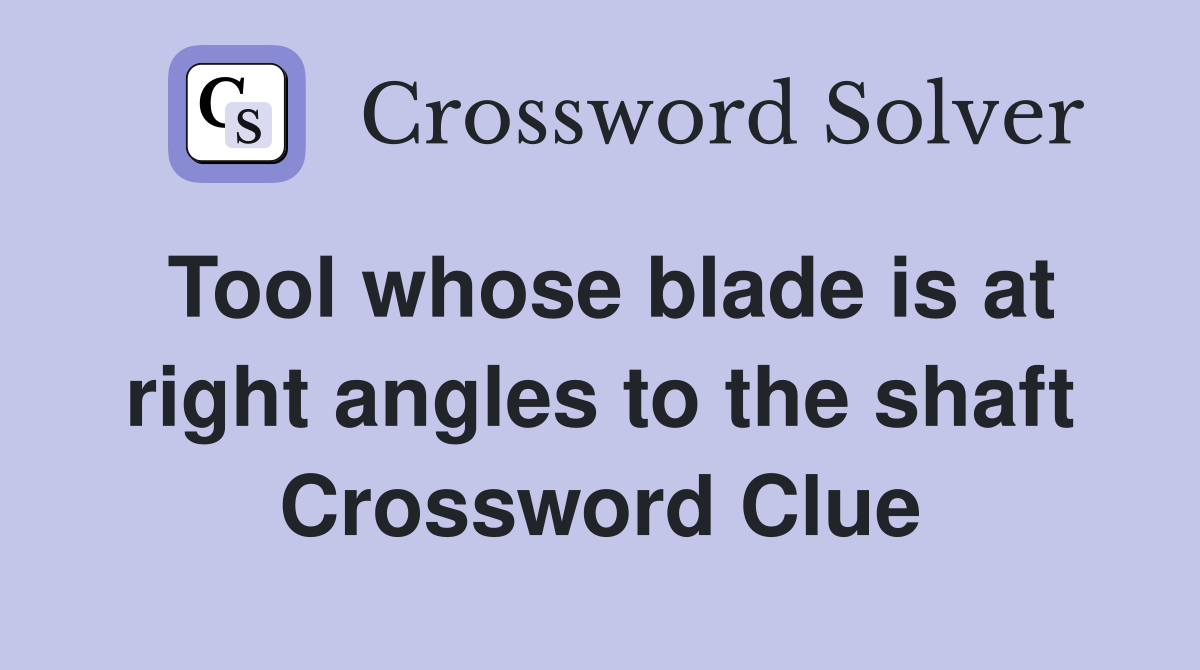 Tool whose blade is at right angles to the shaft Crossword Clue