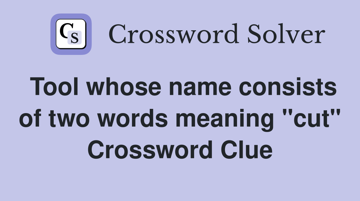 Tool whose name consists of two words meaning "cut" Crossword Clue