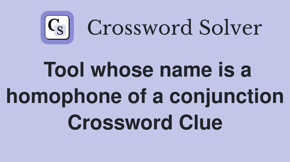 Tool whose name is a homophone of a conjunction Crossword Clue