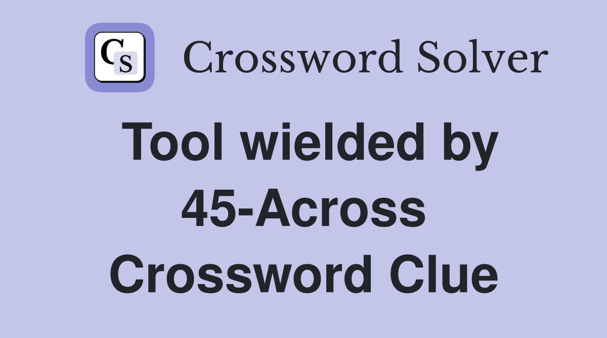 Tool wielded by 45-Across Crossword Clue