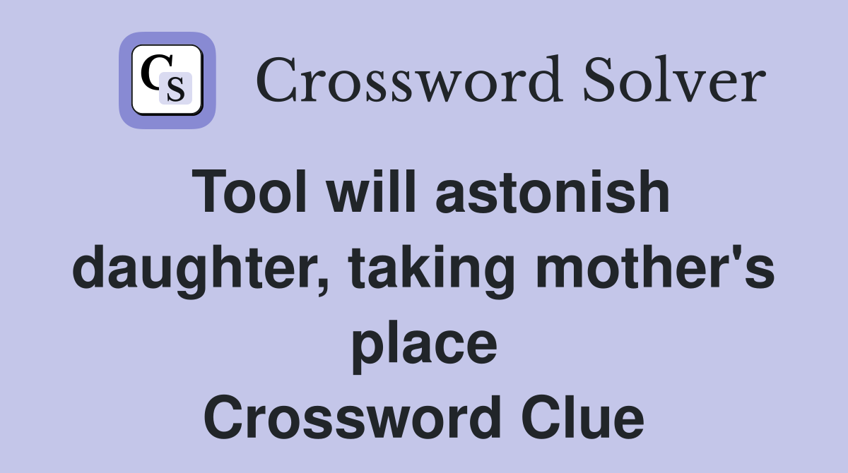 Tool will astonish daughter, taking mother's place Crossword Clue