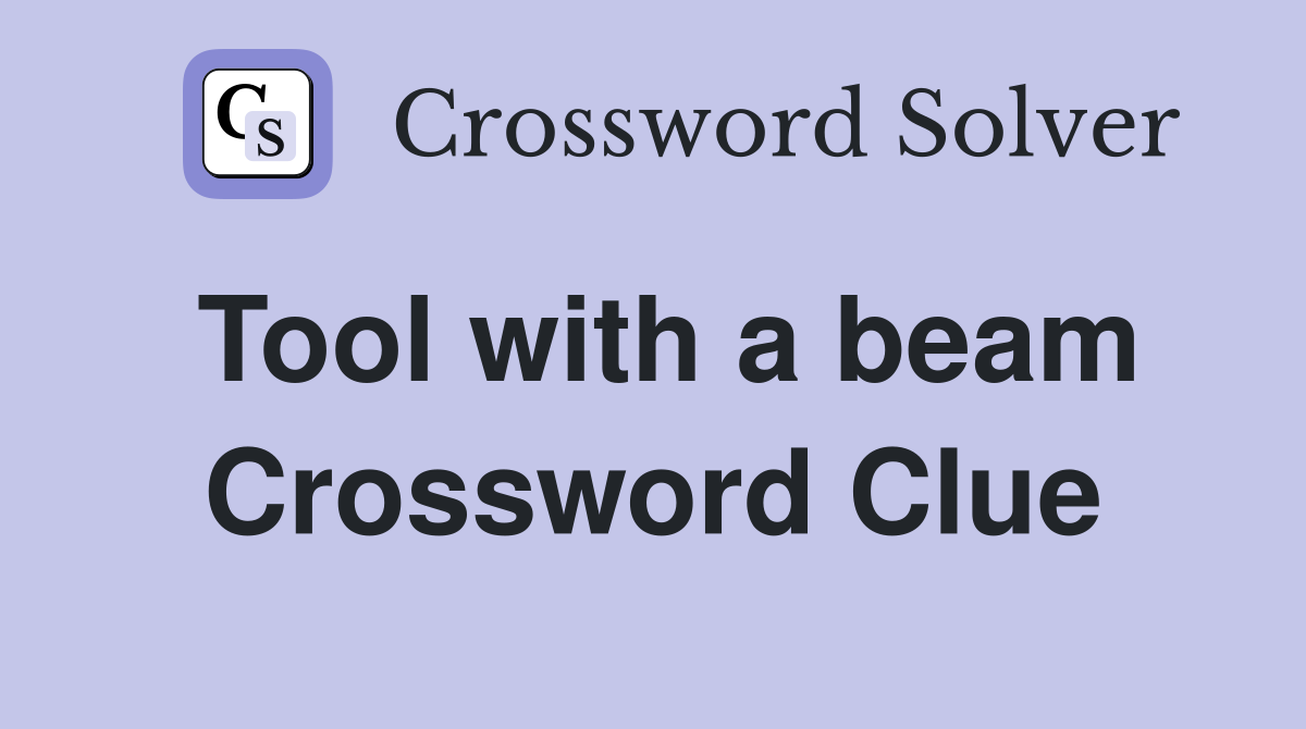 Tool with a beam Crossword Clue