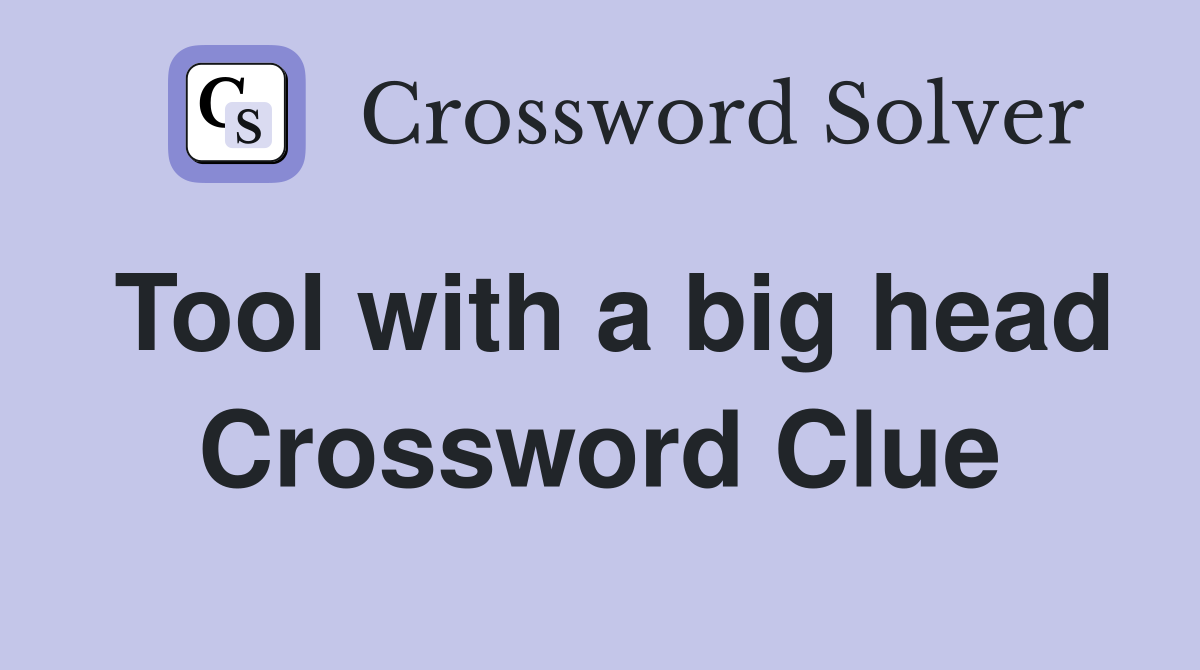 Tool with a big head Crossword Clue