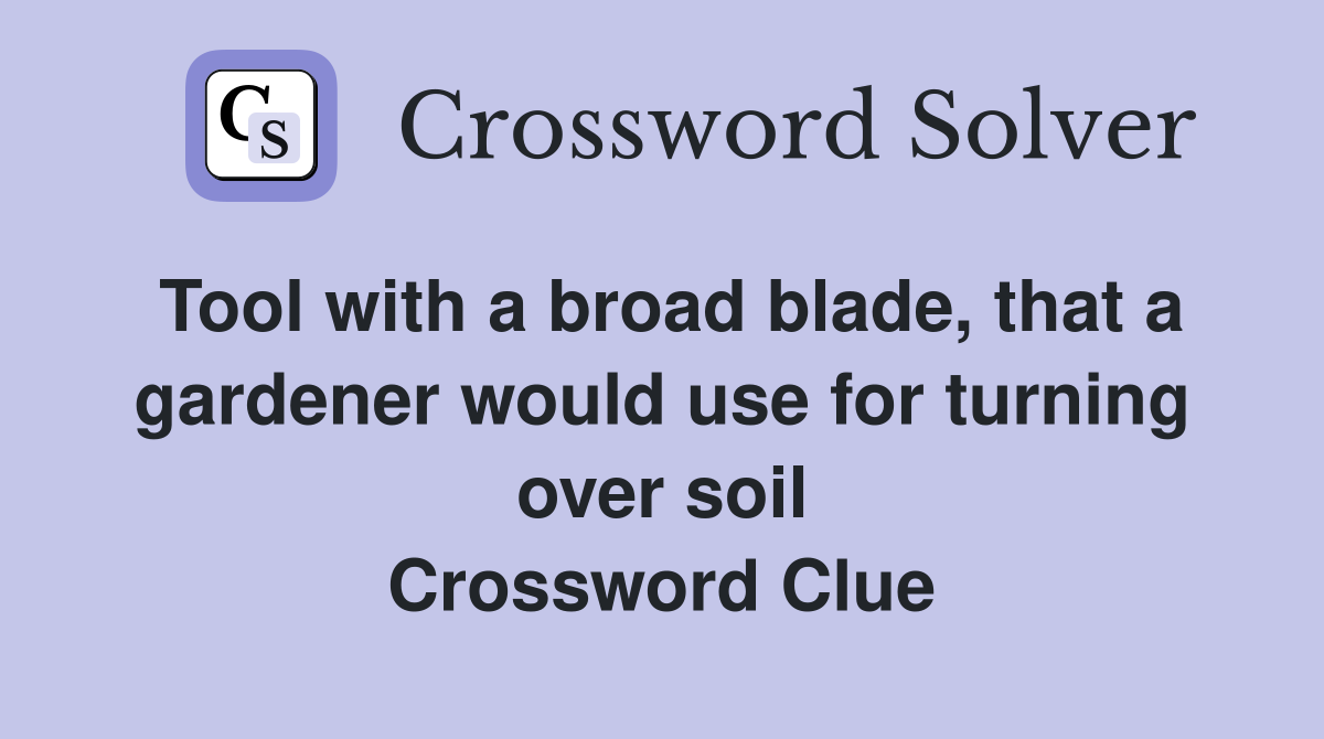 Tool with a broad blade, that a gardener would use for turning over soil Crossword Clue