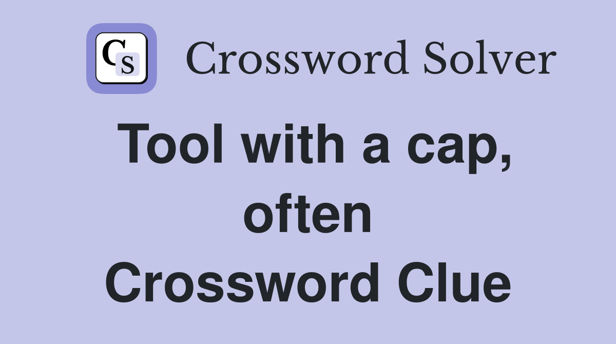 Tool with a cap, often Crossword Clue