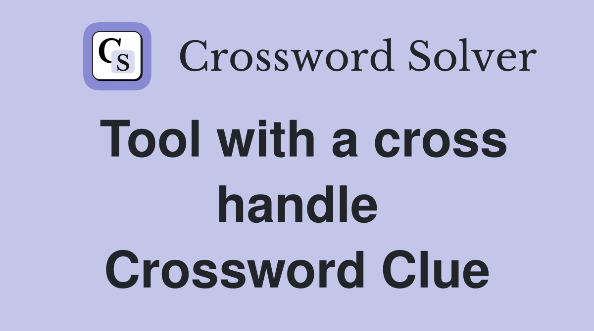 Tool with a cross handle Crossword Clue