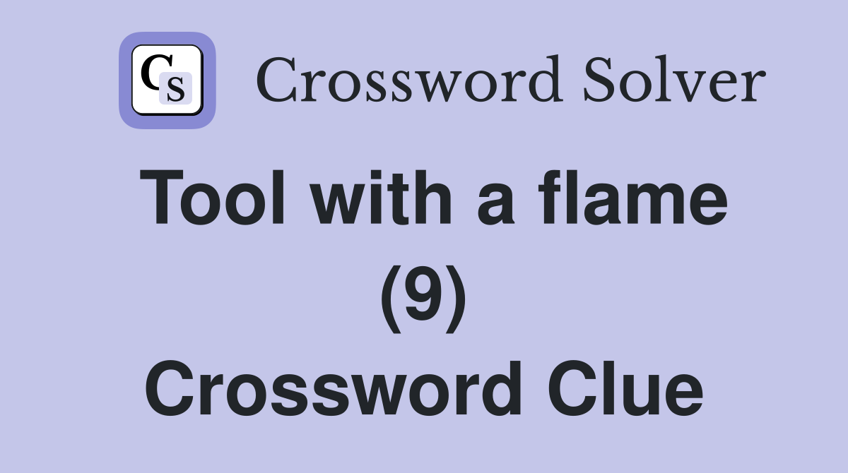 Tool with a flame (9) Crossword Clue