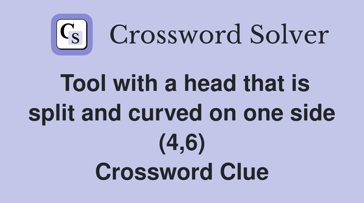 Tool with a head that is split and curved on one side (4,6) Crossword Clue