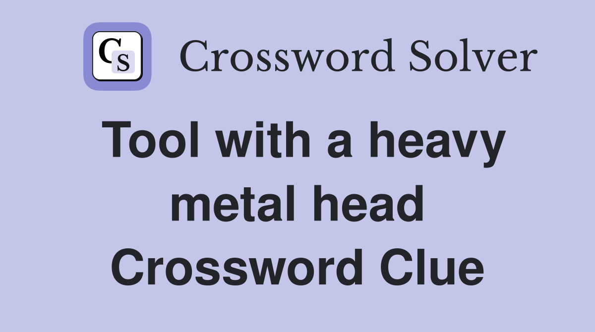 Tool with a heavy metal head Crossword Clue