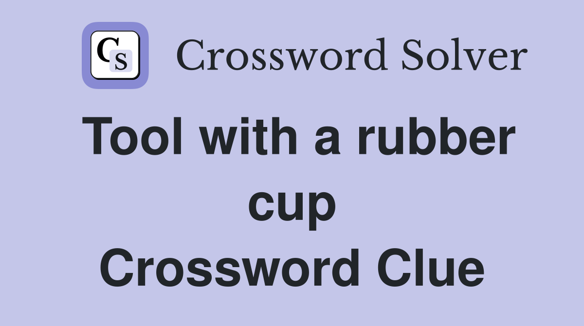 Tool with a rubber cup Crossword Clue