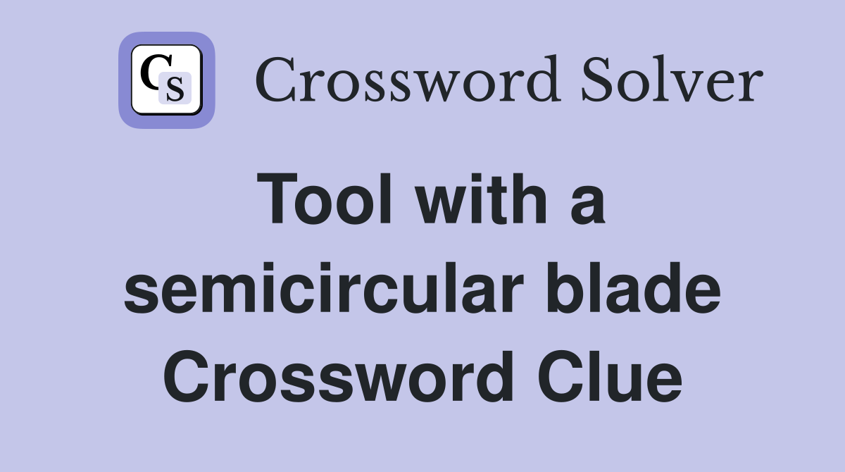 Tool with a semicircular blade Crossword Clue