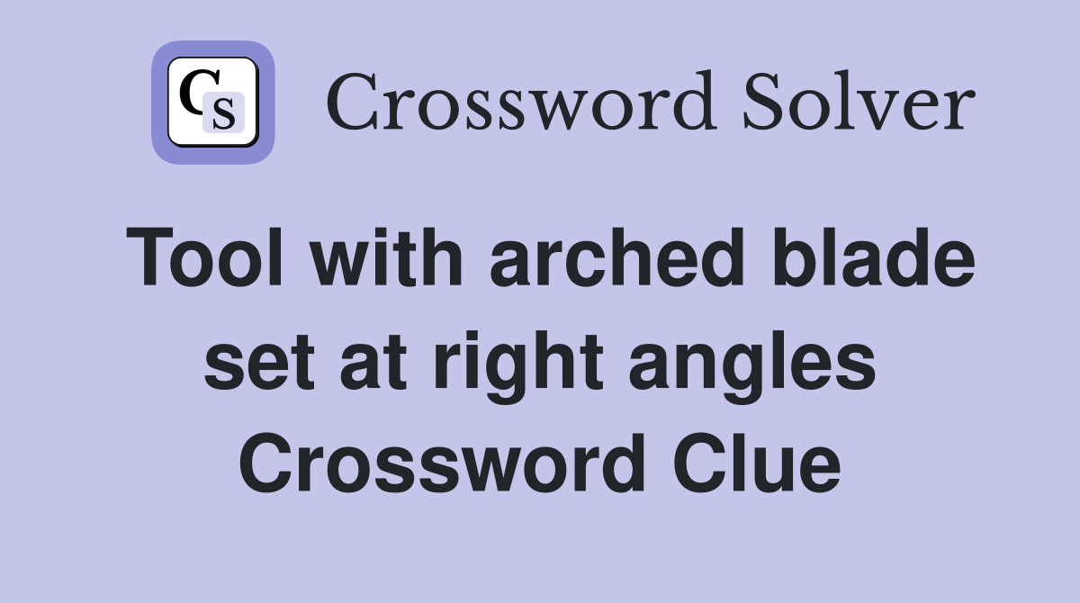 Tool with arched blade set at right angles Crossword Clue