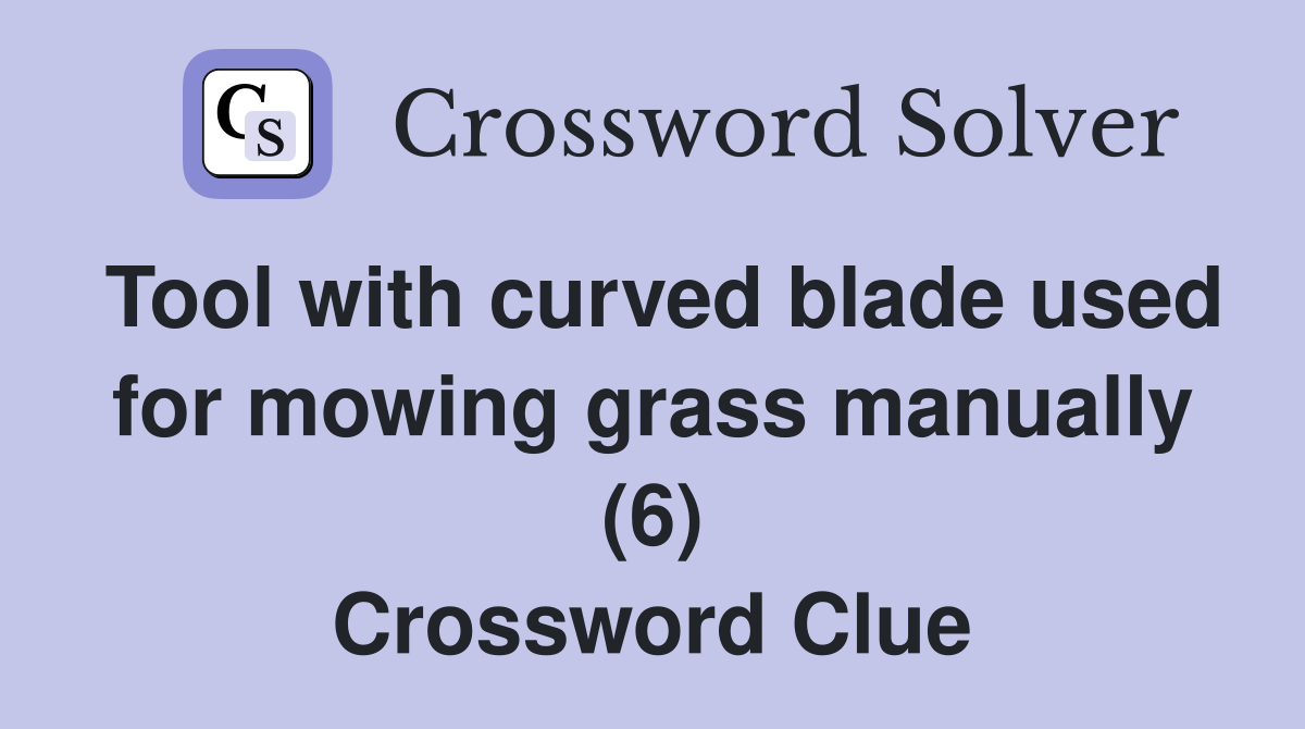 Tool with curved blade used for mowing grass manually (6) Crossword Clue