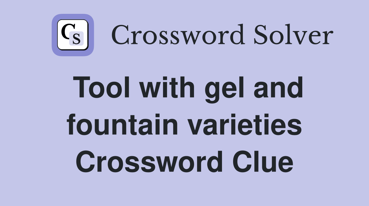 Tool with gel and fountain varieties Crossword Clue